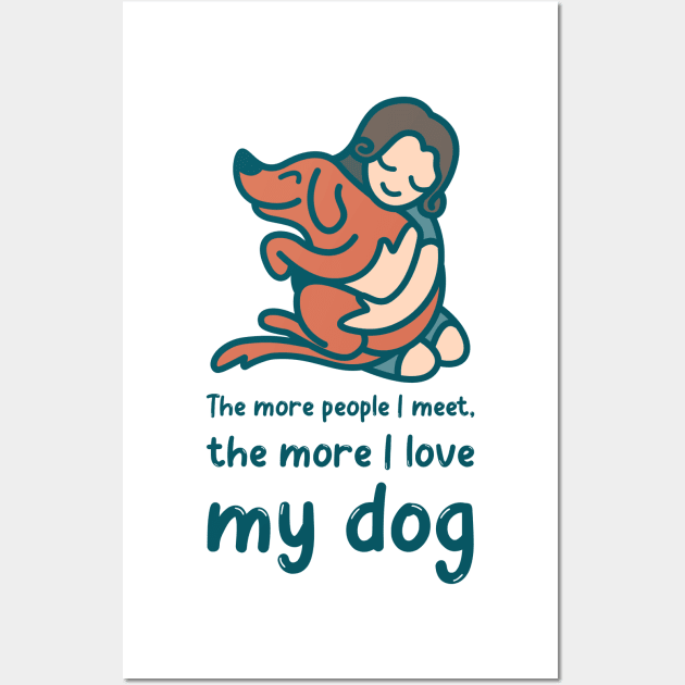 The more people i meet, the more i love my dog Wall Art by WorldTeeShop